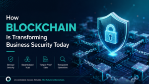How Blockchain Is Transforming Business Security Today